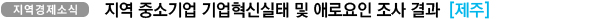 지역 중소기업 기업혁신실태 및 애로요인 조사 결과