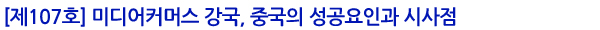 


[제107호] 미디어커머스 강국, 중국의 성공요인과 시사점


